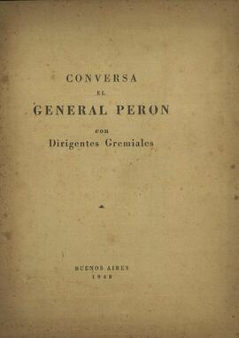 "Conversa el General Perón con Dirigentes Gremiales" [Discurso]