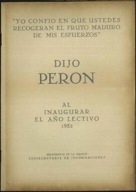 "Yo confío en que ustedes recogerán el fruto maduro de mis esfuerzos; dijo Perón al inaugurar el año lectivo 1952" [Discurso]