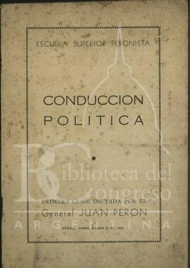 "Conducción política. Primera clase dictada por el General Juan Perón" de la Escuela Superior Peronista [Folleto]