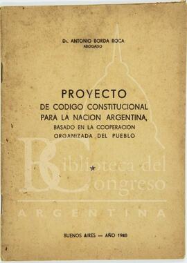 "Proyecto de código constitucional para la Nación Argentina basado en la cooperación organizada del pueblo" [Folleto]
