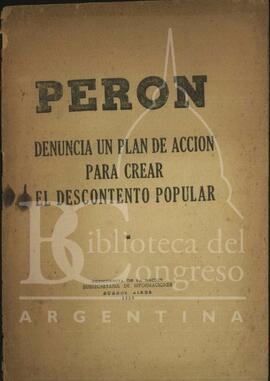 "Perón denuncia un plan de acción para crear el descontento popular" de la Subsecretaría de Informaciones de la Presidencia Argentina [Folleto]